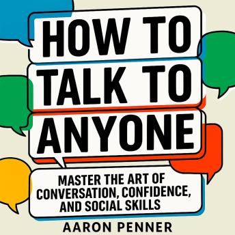 How to Talk to Anyone: Master the Art of Conversation, Confidence, and Social Skills