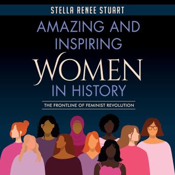 Amazing and Inspiring Women in History: The Frontline of Feminist Revolution. Audiobook.