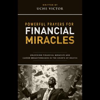Powerful Prayers for Financial Miracles: Unlocking Financial Miracles and Career Breakthroughs in the Courts of Heaven