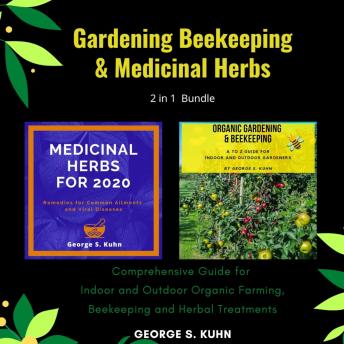 Gardening, Beekeeping and Medicinal Herbs. 2 in 1 Bundle: Comprehensive Guide for Indoor and Outdoor Organic Farming, Beekeeping and Herbal Treatments