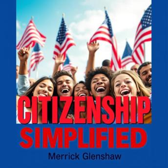 US CITIZENSHIP Simplified: Transform Your American Journey with Confidence: 'Unlock your path to citizenship! Dive into impactful audio lessons for a confident American journey.'