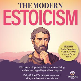 The Modern Stoicism: Discover Stoic philosophy as the art of living and connecting with your life’s purpose. Daily guided techniques to connect with your deepest inner wisdom.