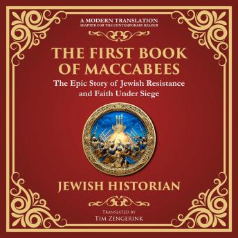 The First Book of Maccabees: The Epic Struggle for Faith and Freedom - A Modern Translation - Adapted for the Contemporary Reader