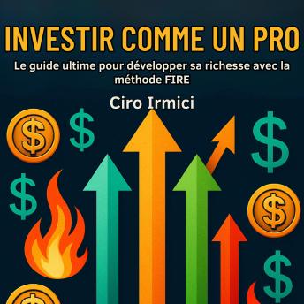 [French] - Investir comme un pro : Le guide ultime pour développer sa richesse avec la méthode FIRE