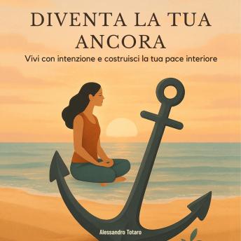 [Italian] - Diventa la tua ancora: Vivi con intenzione e costruisci la tua pace interiore