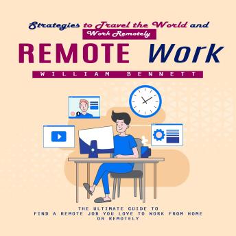 Remote Work: Strategies to Travel the World and Work Remotely (The Ultimate Guide to Find a Remote Job You Love to Work From Home or Remotely)