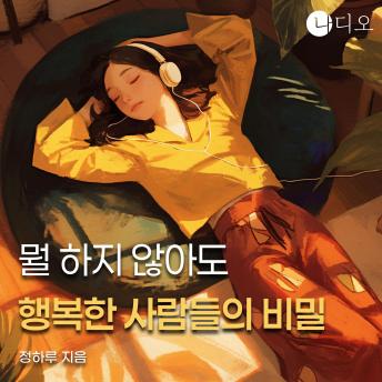 [Korean] - 뭘 하지 않아도 행복한 사람들의 비밀: 애쓰지 않을 용기