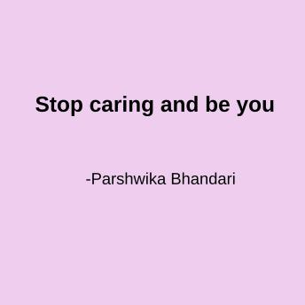 Stop caring and be you: very simple effective methods explained