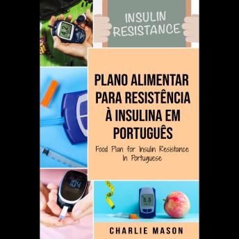 [Portuguese] - Plano Alimentar Para Resistência à Insulina Em português/ Food Plan for Insulin Resistance In Portuguese: Guia Sobre Como Acabar com a Diabetes