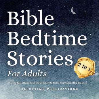 Bible Bedtime Stories for Adults 2 in 1: Peaceful Tales of Faith, Hope, and God's Love to Soothe Your Soul and Help You Sleep