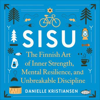 Sisu: The Finnish Art of Inner Strength, Mental Resilience, and Unbreakable Discipline