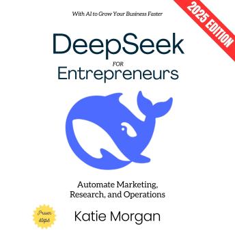Deepseek for Entrepreneurs:: Automate Marketing, Research, and Operations with AI to Grow Your Business Faster