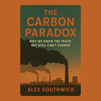 The Carbon Paradox: Why We Know the Truth But Still Can’t Change