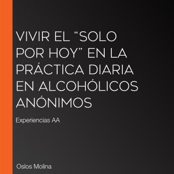 [Spanish] - Vivir el “solo por hoy” en la práctica diaria en Alcohólicos Anónimos: Experiencias AA