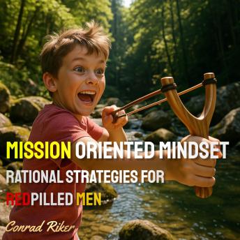 Mission Oriented Mindset: Rational Strategies for Redpilled Men