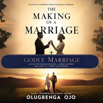 THE MAKING OF GODLY MARRIAGE: Laying the Foundation for a Christ-Centered Relationship.