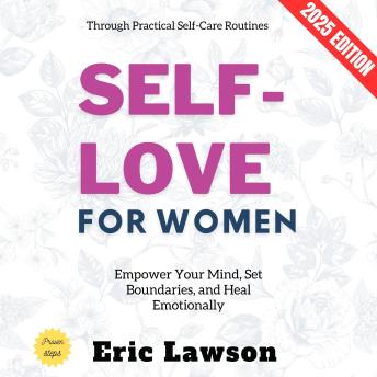 Self-Love for Women:: Empower Your Mind, Set Boundaries, and Heal Emotionally Through Practical Self-Care Routines