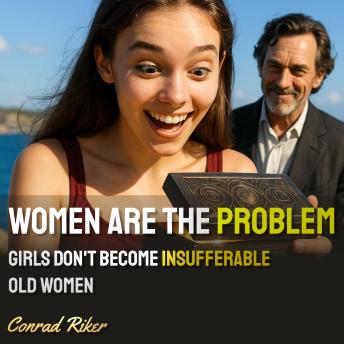 Women Are The Problem: Girls Don't Become Insufferable Old Women