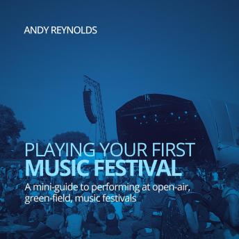Playing Your First Music Festival: A mini-guide to performing at open-air, green-field, music festivals
