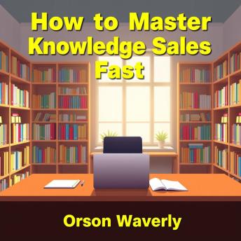 How to Master Knowledge Sales Fast: 'Unlock your sales potential! Explore engaging audio lessons crafted for rapid mastery in knowledge sales.'