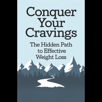 Conquer Your Cravings: The Hidden Path to Effective Weight Loss