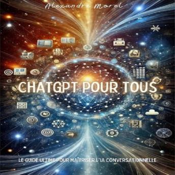 [French] - ChatGPT pour Tous: Le Guide Ultime pour Maîtriser l'IA Conversationnelle