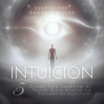[Spanish] - Intuición: 5 Claves Para Despertar El Tercer Ojo y Ampliar La Percepción Espiritual