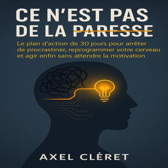 [French] - Ce n’est pas de la paresse: Le plan d’action de 30 jours pour arrêter de procrastiner, reprogrammer votre cerveau et agir enfin sans attendre la motivation.