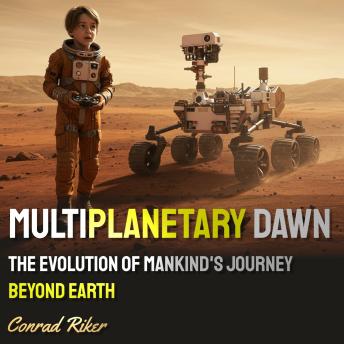Multiplanetary Dawn: The Evolution of Mankind's Journey Beyond Earth