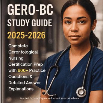 GERO-BC Study Guide 2025-2026: Complete Gerontological Nursing Certification Prep with 600+ Practice Questions & Detailed Answer Explanations
