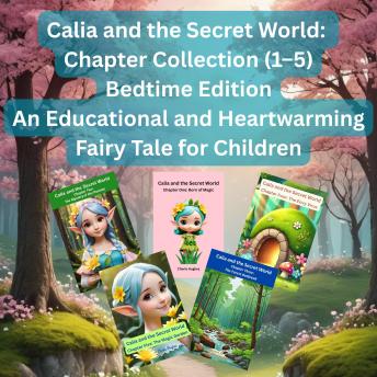 Calia and the Secret World: Chapter Collection (1–5): Bedtime Edition - An Educational and Heartwarming Fairy Tale for Children