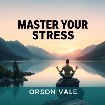 Master Your Stress: Simple Secrets for Thriving Through Life's Challenges: 'Transform your stress management! Discover impactful audio lessons to conquer life’s challenges with confidence.'