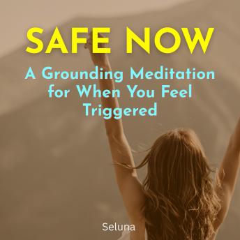 Safe Now: A Grounding Meditation for When You Feel Triggered