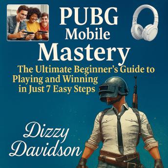 PUBG Mobile Mastery: The Ultimate Beginner’s Guide to Playing and Winning in Just 7 Easy Steps: Unlocking the Secrets of Who We Are and Who We Can Become