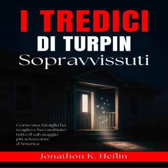 [Italian] - I Tredici Sopravvissuti Di Turpin: Come una famiglia ha reagito e ha cambiato tutto: il salvataggio più scioccante d'America