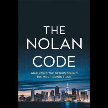 The Nolan Code: Analyzing the Genius Behind His Most Iconic Films