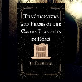The Structure and Phases of the Castra Praetoria in Rome