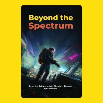 Beyond the Spectrum: Detecting Extraterrestrial Chemistry Through Spectroscopy
