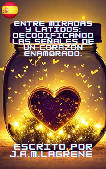 [Spanish] - Entre Miradas y Latidos: Decodificando las Señales de un Corazón Enamorado.