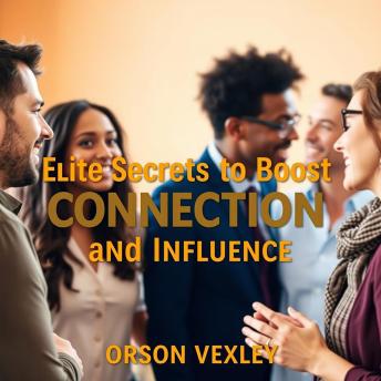 Elite Secrets to Boost Connection and Influence: 'Elevate your influence! Dive into engaging audio lessons that amplify your connection skills like never before!'