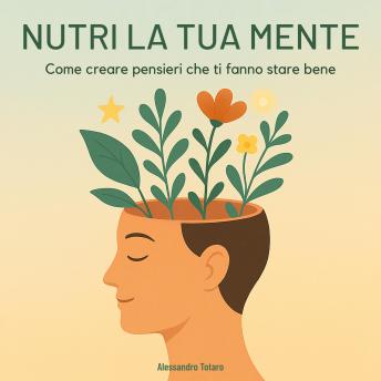 [Italian] - Nutri la tua mente: Come creare pensieri che ti fanno stare bene
