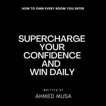 Supercharge Your Confidence and Win Daily: How to Own Every Room You Enter