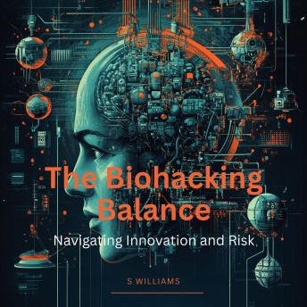 The Biohacking Balance: Navigating Innovation and Risk