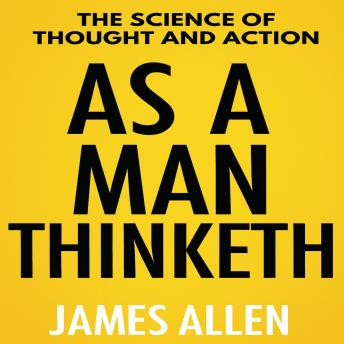 As a Man Thinketh: The Science of Thought and Action