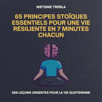 [French] - 65 Principes Stoïques Essentiels pour une Vie Résiliente en 7 Minutes Chacun: Des Leçons Urgentes pour la Vie Quotidienne