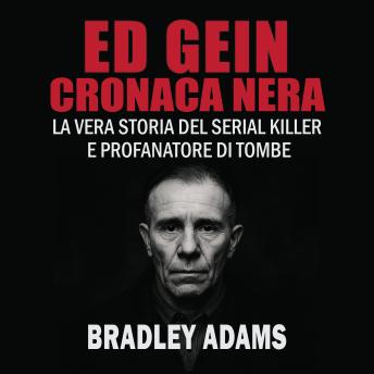 [Italian] - Ed Gein – Cronaca Nera: La vera storia del serial killer e profanatore di tombe