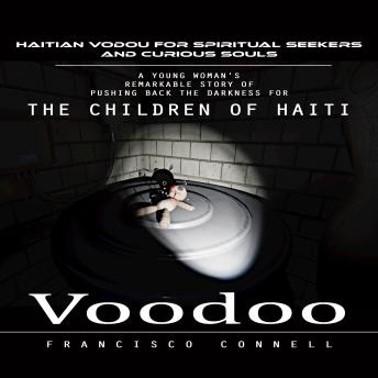 Voodoo: Haitian Vodou for Spiritual Seekers and Curious Souls (A Young Woman's Remarkable Story of Pushing Back the Darkness for the Children of Haiti)
