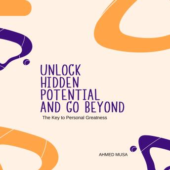 Unlock Hidden Potential and Go Beyond: The Key to Personal Greatness