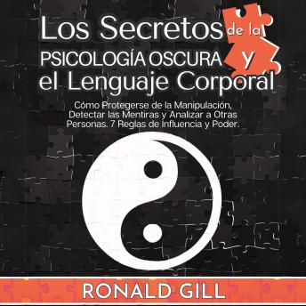 [Spanish] - Los Secretos De La Psicología Oscura Y El Lenguaje Corporal: Cómo Protegerse De La Manipulación, Detectar Mentiras Y Analizar A Otras Personas. 7 Reglas De Influencia Y Poder. (Spanish Edition)
