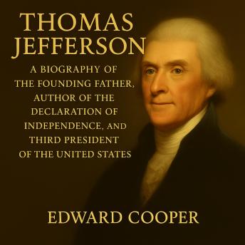 Thomas Jefferson: A Biography of the Founding Father, Author of the Declaration of Independence, and Third President of the United States